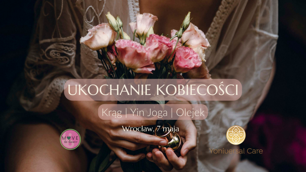 Ukochanie Kobiecośc, warsztaty dla Kobiet we Wrocławiu, 7 maja 2022, Yoniversal Care i Move to Love
